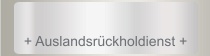  + Auslandsr&uuml;ckholdienst +