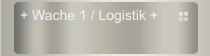 + Wache 1 / Logistik +
